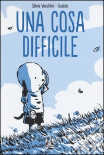 Una cosa difficile. Ediz. illustrata libro di Vecchini Silvia; Sualzo