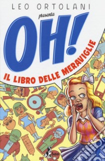 Oh! Il libro delle meraviglie libro di Ortolani Leo