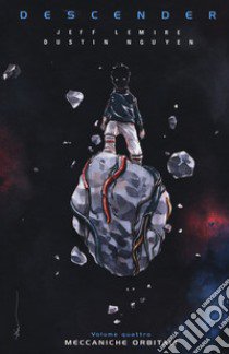 Descender. Vol. 4: Meccaniche orbitali libro di Lemire Jeff; Nguyen Dustin