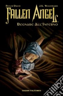 Regnare all'inferno. Fallen angel libro di David Peter; Woodward J. K.