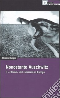 Nonostante Auschwitz. Il «ritorno» del razzismo in Europa libro di Burgio Alberto