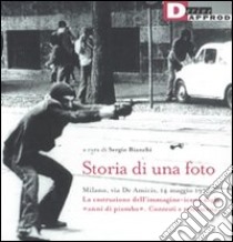 Storia di una foto. Milano, via De Amicis, 14 maggio 1977. La costruzione dell'immagine icona degli «anni di piombo». Contesti e retroscena. Ediz. illustrata libro di Bianchi S. (cur.)