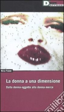 La donna a una dimensione. Dalla donna-oggetto alla donna-merce libro di Power Nina