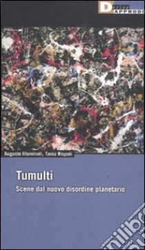 Tumulti. Scene dal nuovo disordine planetario libro di Illuminati Augusto; Rispoli Tania