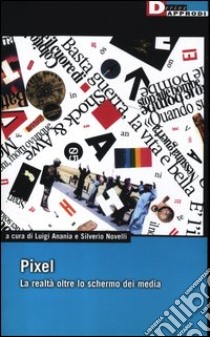 Pixel. La realtà oltre lo schermo dei media libro di Ananìa L. (cur.); Novelli S. (cur.)