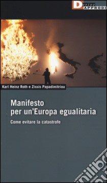 Manifesto per un'Europa egualitaria. Come evitare la catastrofe libro di Roth Karl H.; Papadimitrou Zissiz