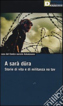 A sarà düra. Storie di vita e di militanza No Tav libro di Centro sociale Askatasuna (cur.)