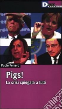 Pigs! La crisi spiegata a tutti libro di Ferrero Paolo