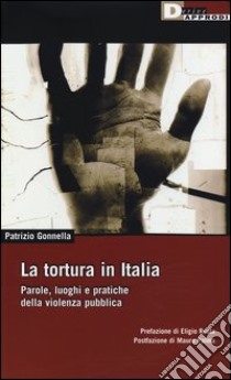 La tortura in Italia. Parole, luoghi e pratiche della violenza pubblica libro di Gonnella Patrizio