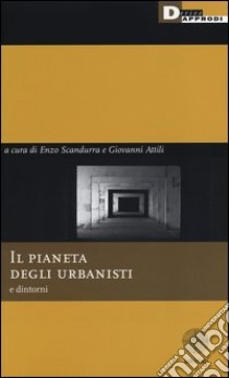 Il pianeta degli urbanisti e dintorni. Con DVD libro di Scandurra E. (cur.); Attili G. (cur.)