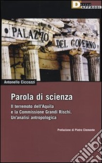 Parola di scienza. Il terremoto dell'Aquila e la Commissione Grandi Rischi. Un'analisi antropologica libro di Ciccozzi Antonello