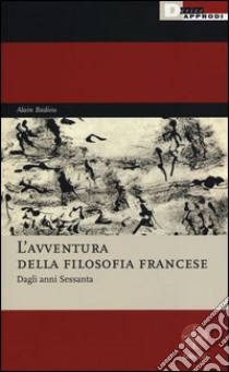 L'avventura della filosofia francese. Dagli anni sessanta libro di Badiou Alain