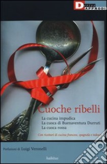 Cuoche ribelli: La cucina impudica-La cuoca di Buenaventura Durruti-La cuoca rossa libro di Anonimo