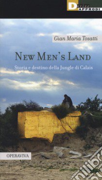 New men's land. Storia e destino della Jungle di Calais libro di Tosatti Gian Maria