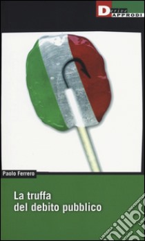 La truffa del debito pubblico libro di Ferrero Paolo