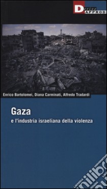 Gaza e l'industria israeliana della violenza libro di Bartolomei Enrico; Carminiati Diana; Tradardi Alfredo