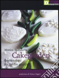 Cakegarden. Esplorazioni tra dolci e giardini libro di Sgandurra Monica