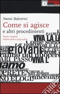 Come si agisce e altri procedimenti. Poesie complete. Vol. 1: (1954-1969) libro di Balestrini Nanni