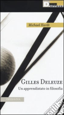 Gilles Deleuze. Un apprendistato in filosofia libro di Hardt Michael; De Michele G. (cur.)