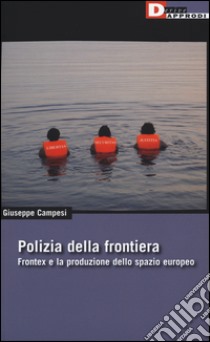 Polizia della frontiera. Frontex e la produzione dello spazio europeo libro di Campesi Giuseppe