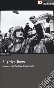 Fugitive days. Memorie dai Weather Underground libro di Ayers Bill