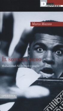 Il sofista nero: Muhammad Ali oratore e pugile libro di Mazzeo Marco