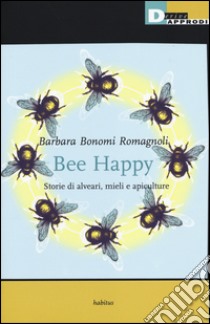 Bee happy. Storie di alveari, mieli e apiculture libro di Bonomi Romagnoli Barbara