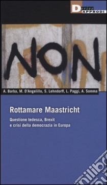 Rottamare Masstricht. Questione tedesca, Brexit e crisi della democrazia in Europa libro