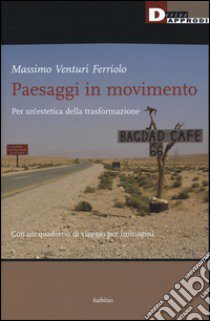 Paesaggi in movimento. Per un'estetica della trasformazione libro di Venturi Ferriolo Massimo