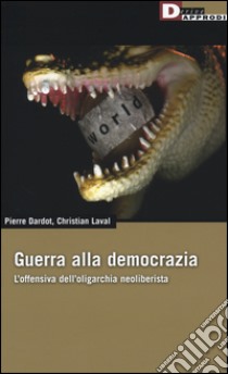 Guerra alla democrazia. L'offensiva dell'oligarchia neoliberista libro di Dardot Pierre; Laval Christian