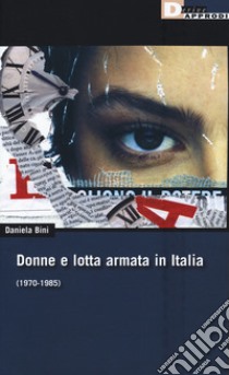 Donne e lotta armata in Italia (1970-1985) libro di Bini Daniela