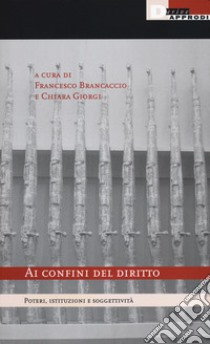 Ai confini del diritto. Poteri, istituzioni e soggettività libro di Brancaccio F. (cur.); Giorgi C. (cur.)