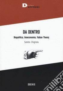 Da dentro. Biopolitica, bioeconomia, Italian Theory libro di Chignola Sandro