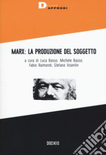 Marx: la produzione del soggetto libro di Basso Raimondi (cur.); Basso M. (cur.); Raimondi F. (cur.)