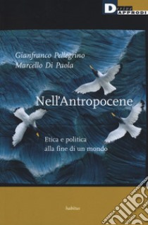 Nell'antropocene. Etica e politica alla fine di un mondo libro di Pellegrino Gianfranco; Di Paola Marcello