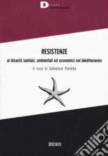 Resistenze ai disastri sanitari, ambientali ed economici nel Mediterraneo libro di Palidda S. (cur.)