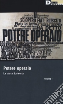 Potere operaio. La storia. La teoria. Vol. 1 libro di Scavino Marco