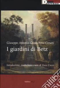 I giardini di Betz. Ediz. critica libro di Cerutti Giuseppe Antonio Gioacchino; Cocco E. (cur.)