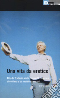 Una vita da eretico. Alfredo Tradardi: dalla comunità concreta olivettiana a un mondo di esclusi libro di Carminati D. (cur.)