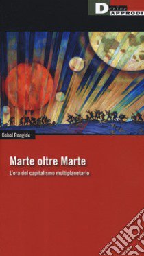 Marte oltre Marte. L'era del capitalismo multiplanetario libro di Pongide Cobol