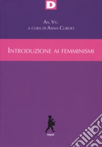 Introduzione ai femminismi. Genere, razza, classe, riproduzione: dal marxismo al queer libro di Curcio A. (cur.)