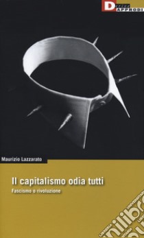 Il capitalismo odia tutti. Fascismo o rivoluzione libro di Lazzarato Maurizio