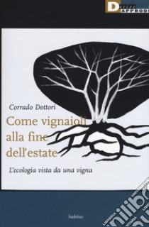 Come vignaioli alla fine dell'estate. L'ecologia vista da una vigna libro di Dottori Corrado