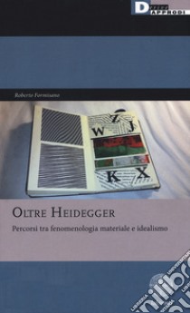 Oltre Heidegger. Percorsi tra fenomenologia materiale e idealismo libro di Formisano Roberto