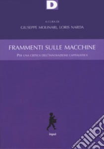 Frammenti sulle macchine. Per una critica dell'innovazione capitalistica libro di Molinari G. (cur.); Narda L. (cur.)