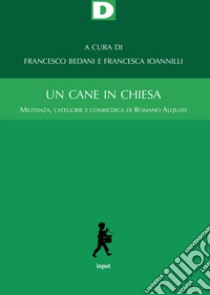 Un cane in chiesa. Militanza, categorie e conricerca di Romano Alquati libro di Bedani F. (cur.); Ioannilli F. (cur.)