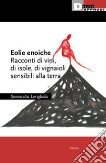 Eolie enoiche. Racconti di vini, di isole, di vignaioli sensibili alla terra libro di Lorigliola Simonetta