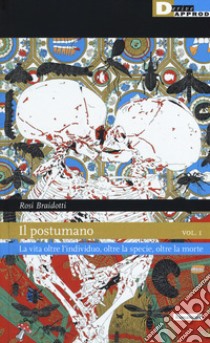 Il postumano. Vol. 1: La vita oltre l'individuo, oltre la specie, oltre la morte libro di Braidotti Rosi