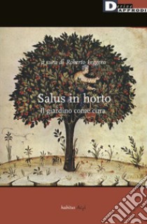 Salus in horto. Il giardino come cura libro di Leggero R. (cur.)