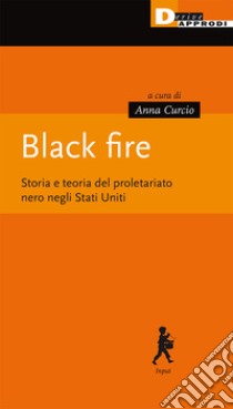 Black fire. Storia e teoria del proletariato nero negli Stati Uniti libro di Curcio A. (cur.)